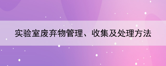 实验室废弃物管理、收集及处理方法